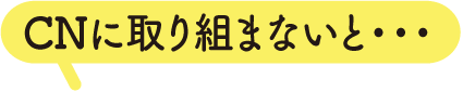 CNに取り組まないと…